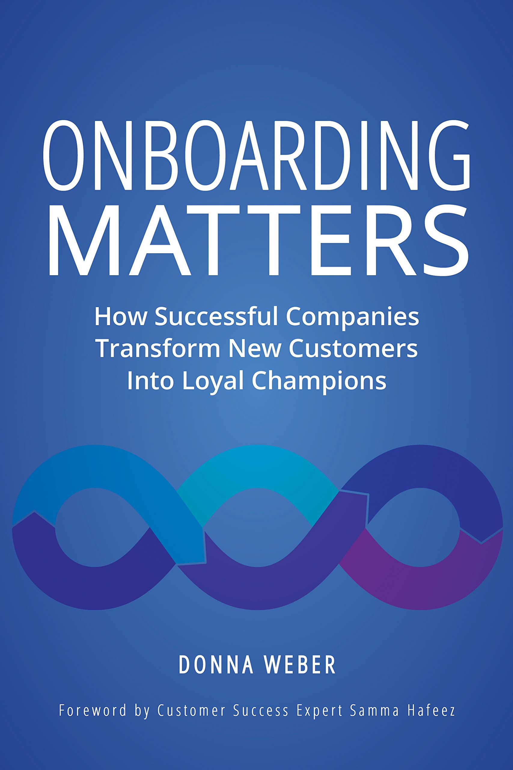 Onboarding Matters: How Successful Companies Transform New Customers Into Loyal Champions (Kindle Edition)