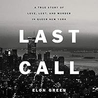 Last Call: A True Story of Love, Lust, and Murder in Queer New ...