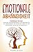 EMOTIONALE ABHÄNGIGKEIT: Loslassen lernen - Entwickeln Sie Selbstakzeptanz und Selbstliebe für ein unbeschwertes und glückliches Leben frei von emotionaler Erpressung und Missbrauch (German Edition)