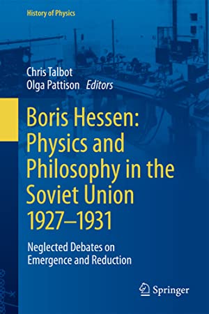 Boris Hessen: Physics and Philosophy in the Soviet Union, 1927–1931: Neglected Debates on Emergence and Reduction (History of Physics)