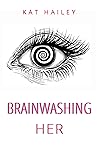 Brainwashing Her by Kat Hailey