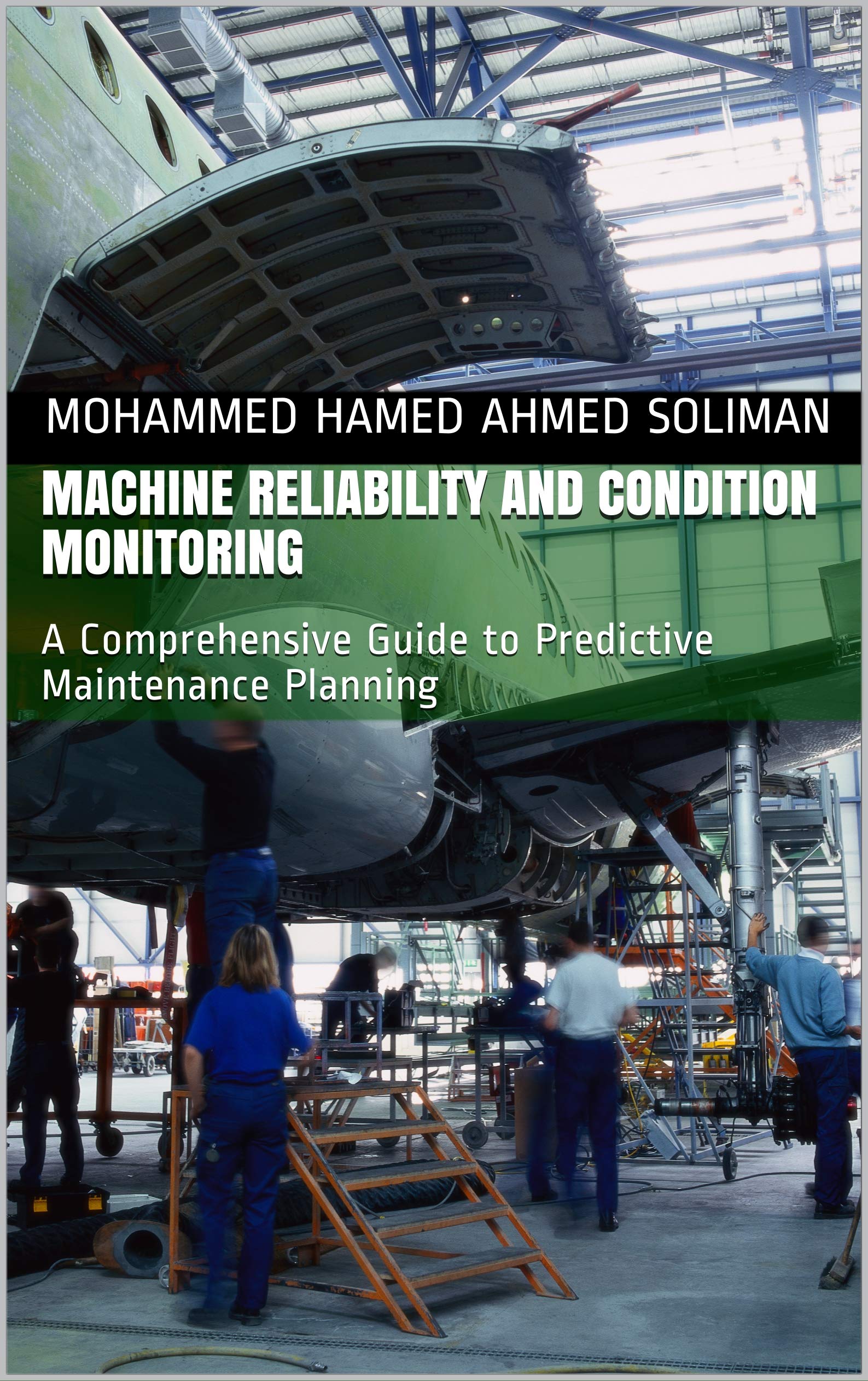 Machine Reliability and Condition Monitoring: A Comprehensive Guide to Predictive Maintenance Planning (Maintenance Strategy & Reliability Series)