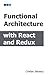 Functional Architecture with React and Redux (Functional React)