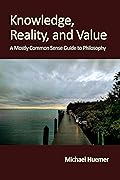 Knowledge, Reality, and Value: A Mostly Common Sense Guide to Philosophy