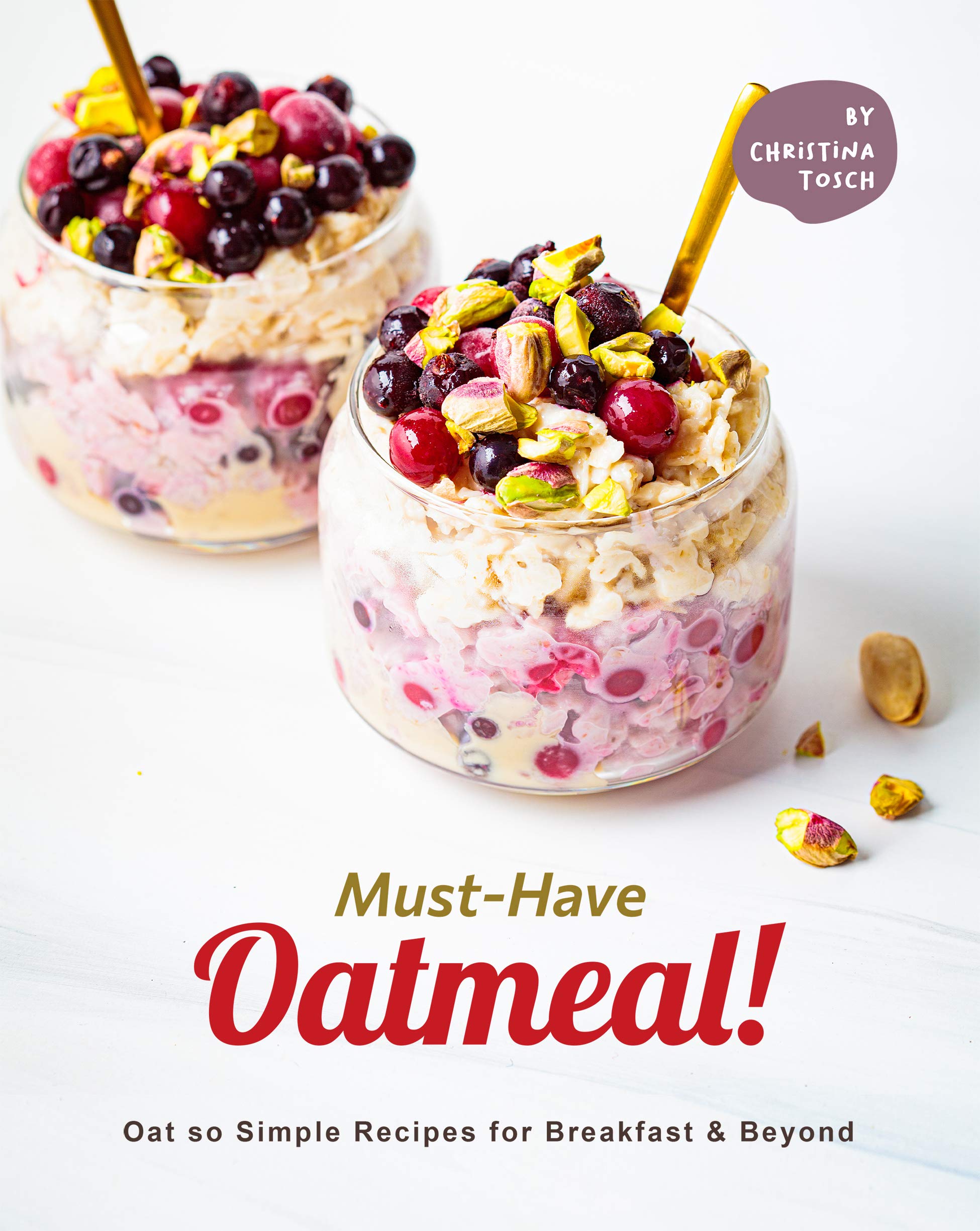Must-Have Oatmeal!: Oat so Simple Recipes for Breakfast & Beyond (Kindle Edition)