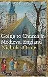 Going to Church in Medieval England by Nicholas Orme
