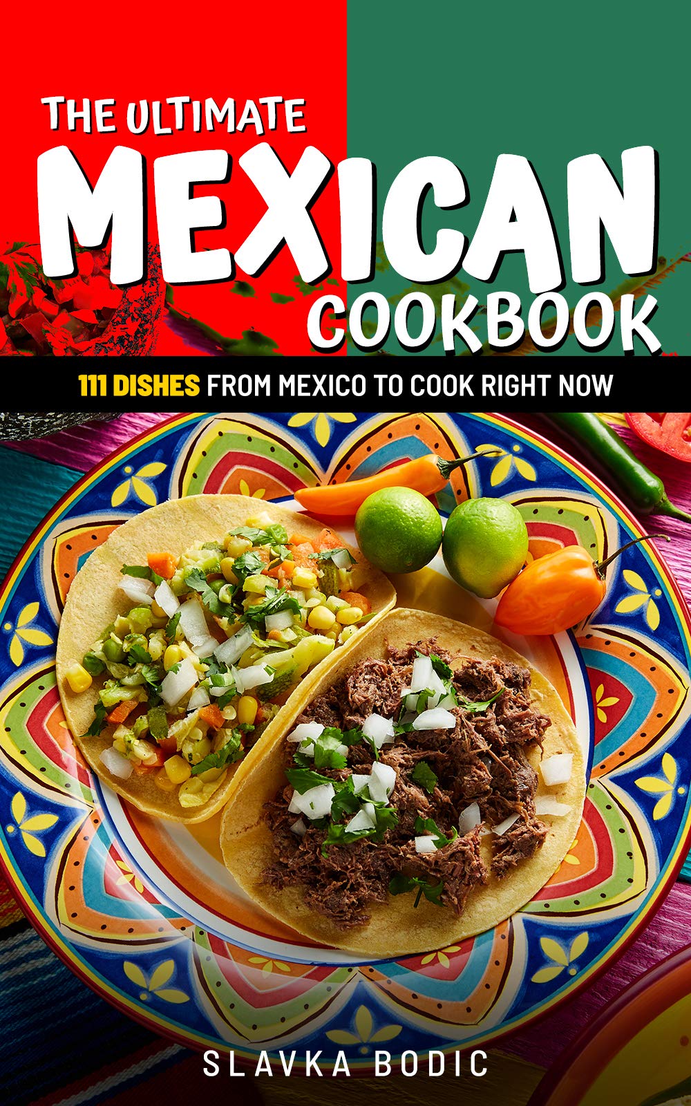The Ultimate Mexican Cookbook: 111 Dishes From Mexico To Cook Right Now (World Cuisines Book 21)