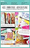 A Gel Printing Adventure: A Printmaking Beginners Guide: Make a Gel Plate, Gel Plate Texture Tools, Prints, and Projects
