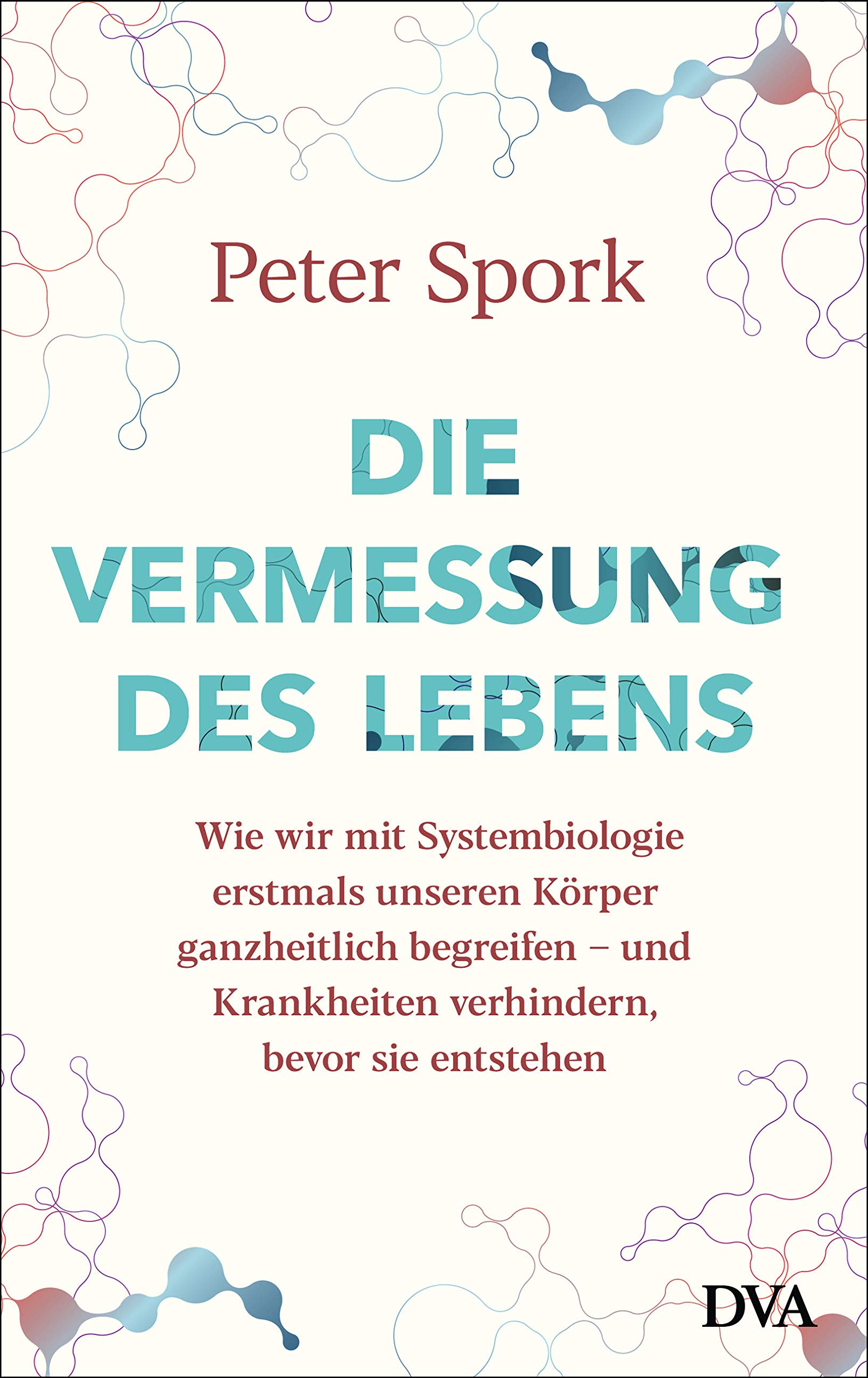 Die Vermessung des Lebens: Wie wir mit Systembiologie erstmals unseren Körper ganzheitlich begreifen – und Krankheiten verhindern, bevor sie entstehen (Kindle Edition)