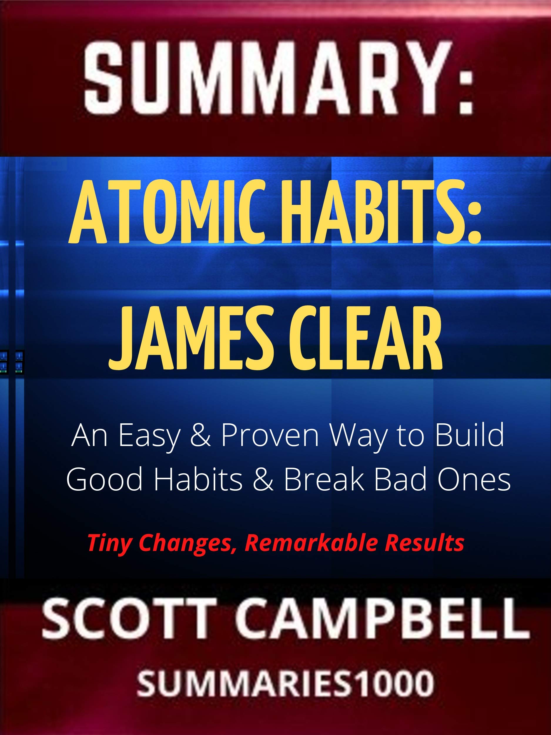 Summary: Atomic Habits: James Clear: An Easy & Proven Way to Build Good Habits & Break Bad Ones: Tiny Changes, Remarkable Results (Kindle Edition)