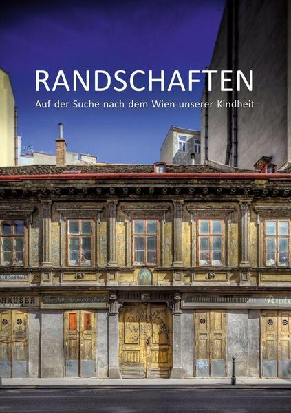 Randschaften Auf der Suche nach dem Wien unserer Kindheit