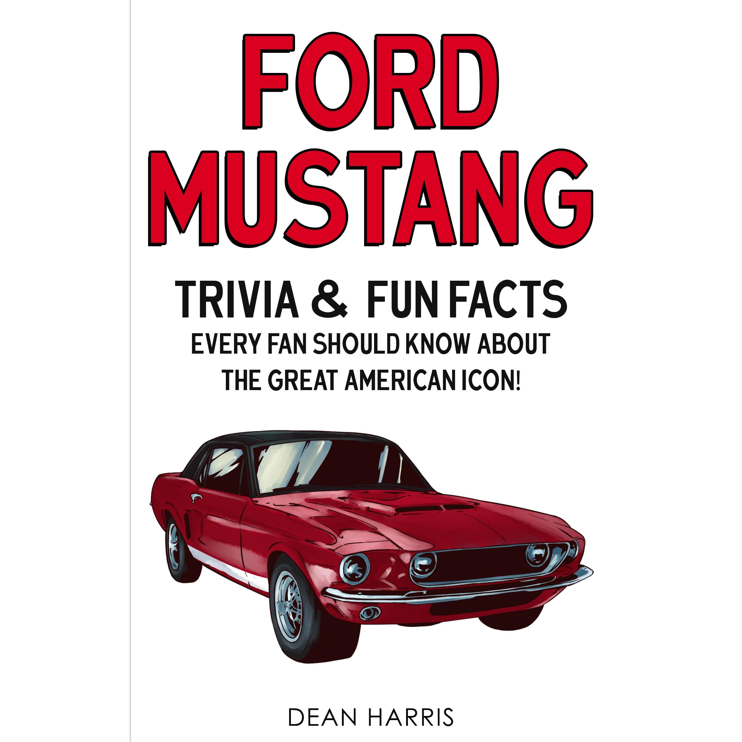 Ford Mustang Trivia Fun Facts Every Fan Should Know About The Great American Icon By Dean Harris
