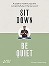 Sit Down, Be Quiet: A guide to modern yoga and living mindfully in the real world