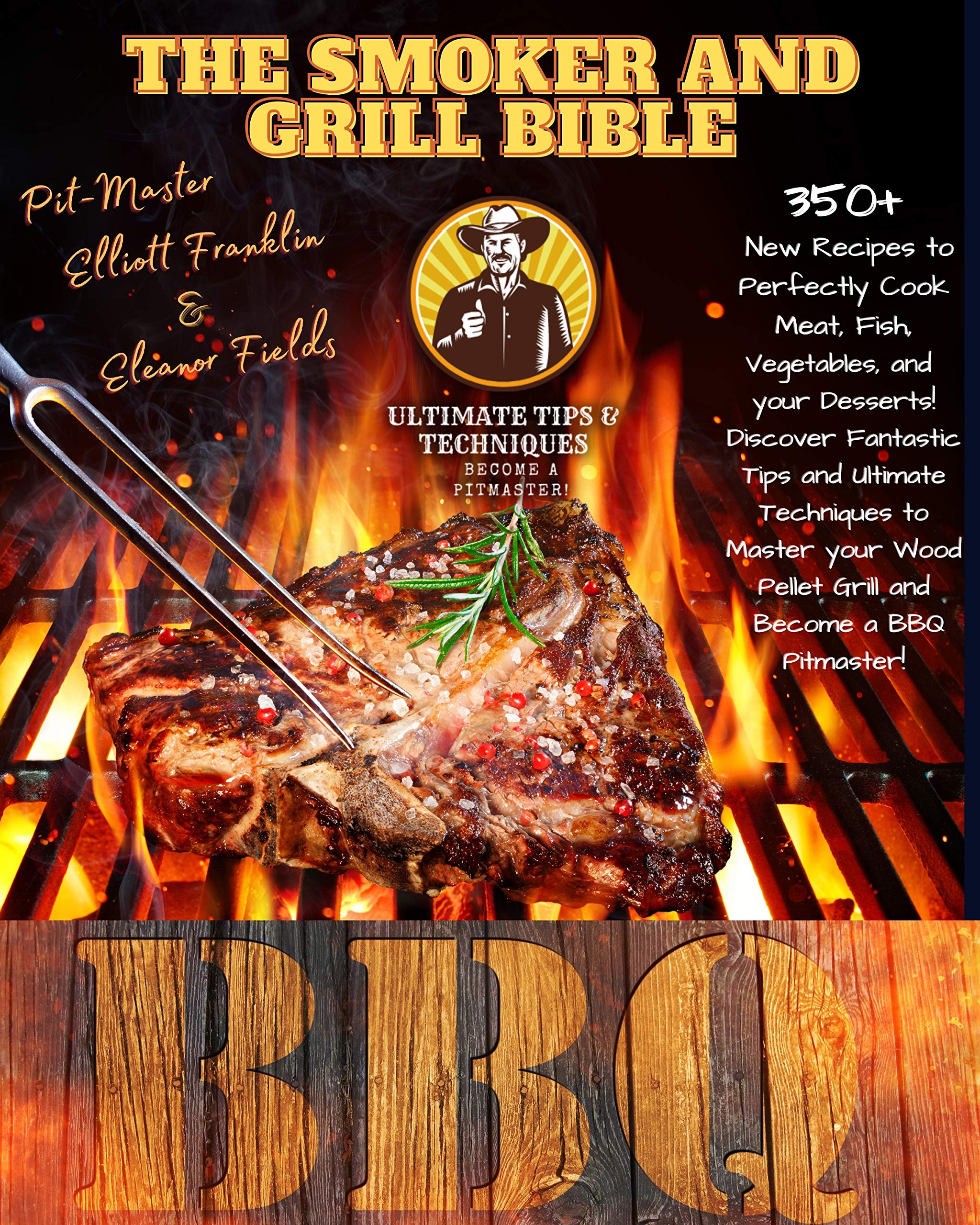 The Smoker and Grill Bible: 350+ New Recipes to Perfectly Cook your Meat, Fish, and Vegetables up to your Dessert! Discover Fantastic Tips and Ultimate ... and Tips to Become a Pitmaster. Book 2) (Kindle Edition)