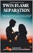 TWIN FLAME SEPARATION : Turning Separation Into Blessing In Disguise With Spiritual Awakening & Inner Healing: Secret To Unlocking Love, Speedy Union and Ending Separation Stage