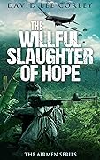 The Willful Slaughter of Hope: A Vietnam War Novel