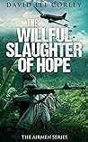 The Willful Slaughter of Hope: A Vietnam War Novel (The Airmen Series Book 9) The Willful Slaughter of Hope: A Vietnam War Novel (The Airmen Series Book 9)