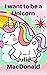 I Want to be a Unicorn by Julie  MacDonald