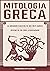 Mitologia Greca: La Grande Raccolta dei Miti Greci: Divinità ed Eroi Leggendari