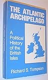 The Atlantic Archipelago: A Political History of the British Isles (Studies in British History, Vol 1)