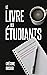 Le livre des étudiants : Comment apprendre ses cours plus vite, donner du sens à ses révisions et être plus heureux dans ses études (French Edition)