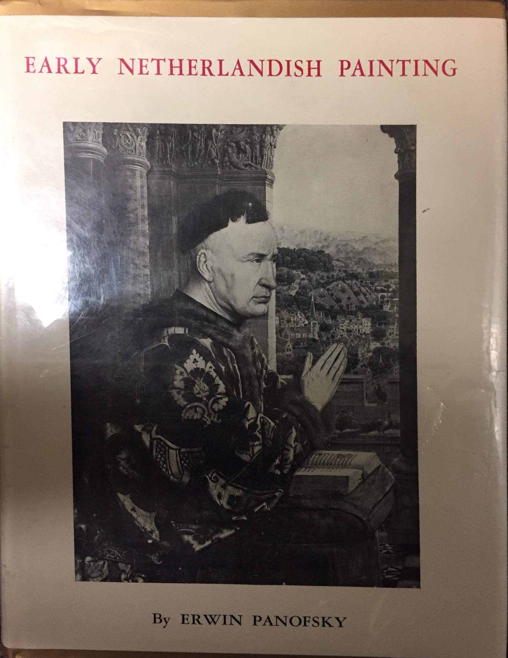 EARLY NETHERLANDISH PAINTING : Its Origins and Character (Hardcover)