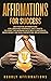 Affirmations for Success: 250 Positive Affirmations for Creating Powerful Daily Habits to Start the Morning with Self-confidence, Make Money and Build Beneficial Relationships