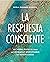 LA RESPUESTA CONSCIENTE by Estela Quesada Zuheros