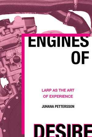 Engines of Desire: Larp as the Art of Experience (Hardcover)