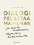 Dialogi pelastaa maailman ja muita oivalluksia käymistäni keskusteluista.
