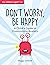 Don't Worry, Be Happy: A Child’s Guide to Overcoming Anxiety