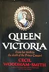 Queen Victoria, From her Birth to the Death of the Prince Con... by Cecil Woodham-Smith