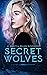 Secret Wolves: The Complete Supernatural Shifter Academy Collection