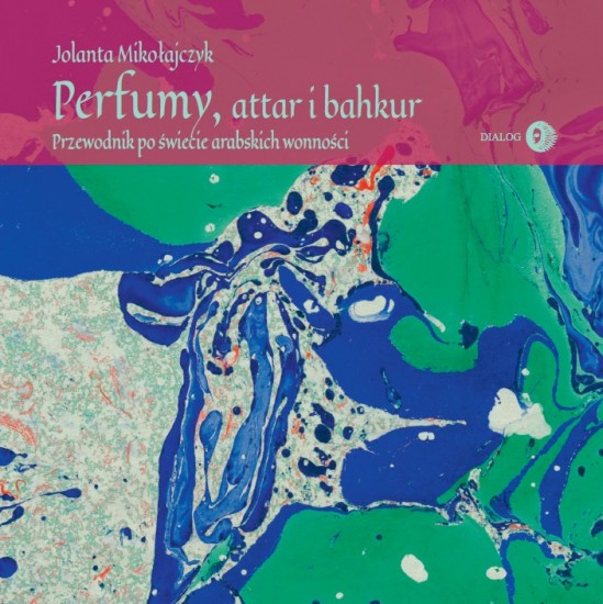 Perfumy, attar i bahkur. Przewodnik po świecie arabskich wonności (Paperback)