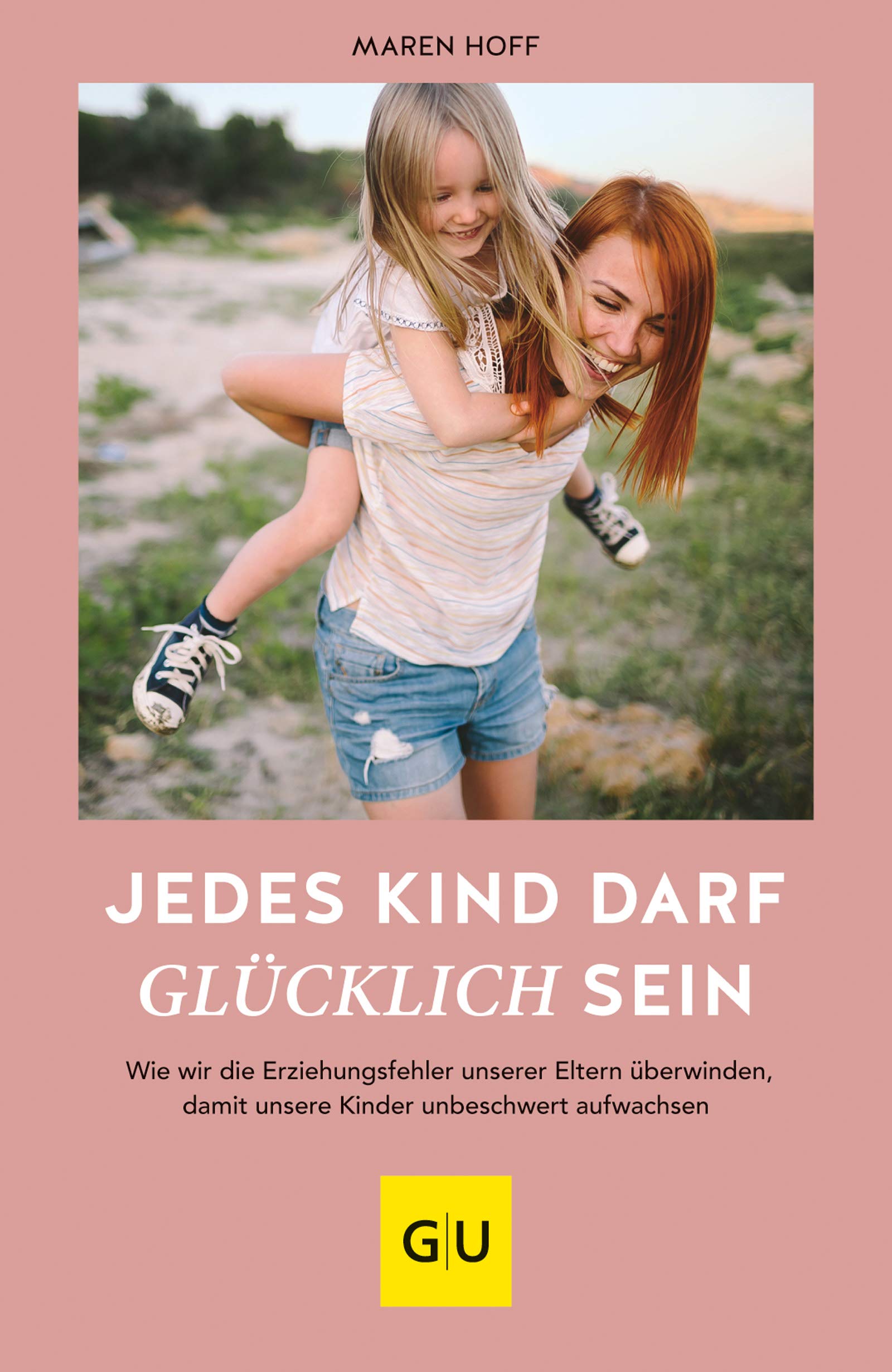 Jedes Kind darf glücklich sein: Wie wir die Erziehungsfehler unserer Eltern überwinden, damit unsere Kinder unbeschwert aufwachsen (GU Erziehung) (German Edition)
