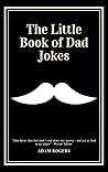 The Little Book of Dad Jokes: A Collection of Dad-worthy Funnies So Bad They're Good The Little Book of Dad Jokes: A Collection of Dad-worthy Funnies So Bad They're Good