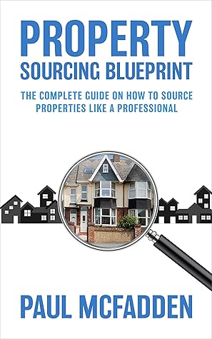 Property Sourcing Blueprint: The Complete Guide On How To Source Properties Like A Professional