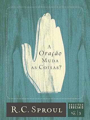 A Oração Muda as Coisas? (Questões Cruciais Livro 3)