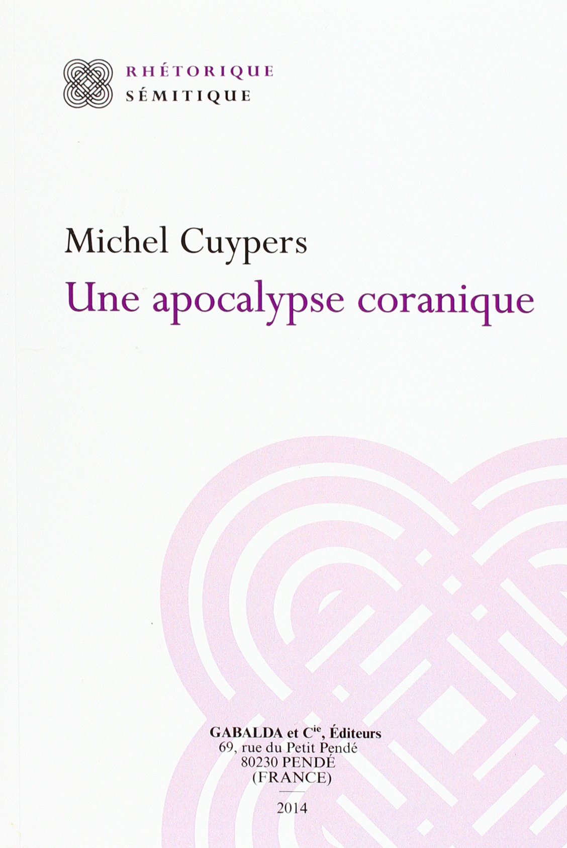Une Apocalypse Coranique: Une Lecture Des Trente-Trois Dernieres Sourates Du Coran (Rhetorique Semitique) (French Edition)