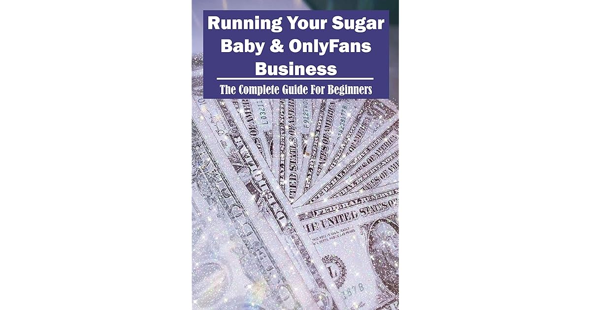 Running Your Sugar Baby & OnlyFans Business The Complete Guide For