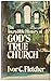 The Incredible History of GOD'S TRUE CHURCH by Ivor C. Fletcher