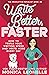 Write Better, Faster: How To Triple Your Writing Speed and Write More Every Day (The Productive Novelist)