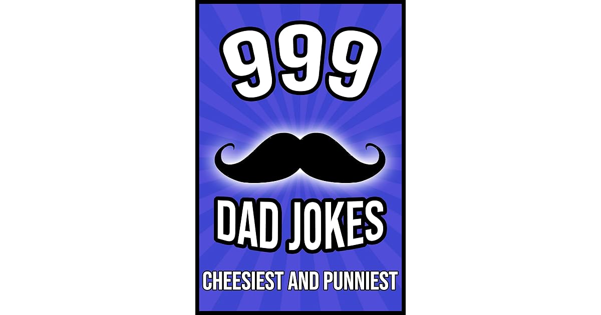 999 FUNNIEST DAD JOKES 2021 Funniest Cheesiest and Punniest Dad Jokes