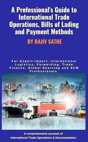 A Professional's Guide to International Trade Operations, Bills of Lading and Payment Methods: For Export-Import, International Logistics, Forwarding, ... Finance, Global Sourcing, SCM professionals
