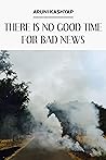 There Is No Good Time for Bad News There Is No Good Time for Bad News