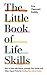 The Little Book of Life Skills: How to Deal with Dinner, Manage Your Emails and Other Expert Tricks for Getting Your Life In Order