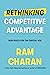 Rethinking Competitive Advantage by Ram Charan