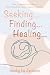 Seeking ... Finding ... Healing ... by Becky Lu Jackson