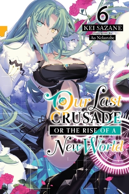 Our Last Crusade or the Rise of a New World, Vol. 6 (light novel) (Volume 6) (Our Last Crusade or the Rise of a New World, 6)