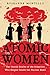 Atomic Women: The Untold Stories of the Scientists Who Helped Create the Nuclear Bomb